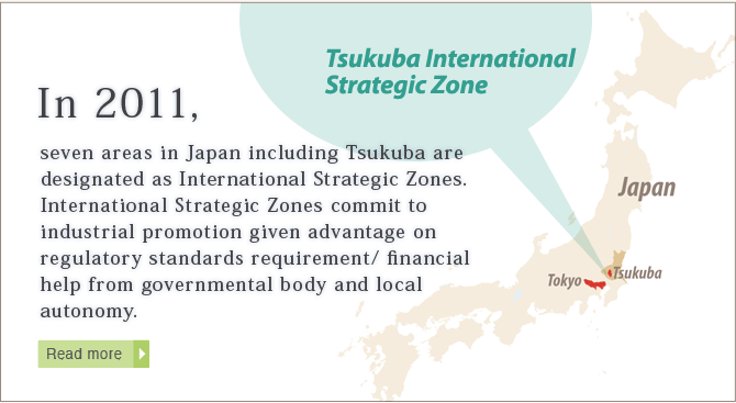 we will keep establishing the new systems around our academic, business, and governmental businesses in Tsukuba International Strategic Zone to make new businesses and new industries by using Tsukuba's science technologies. 